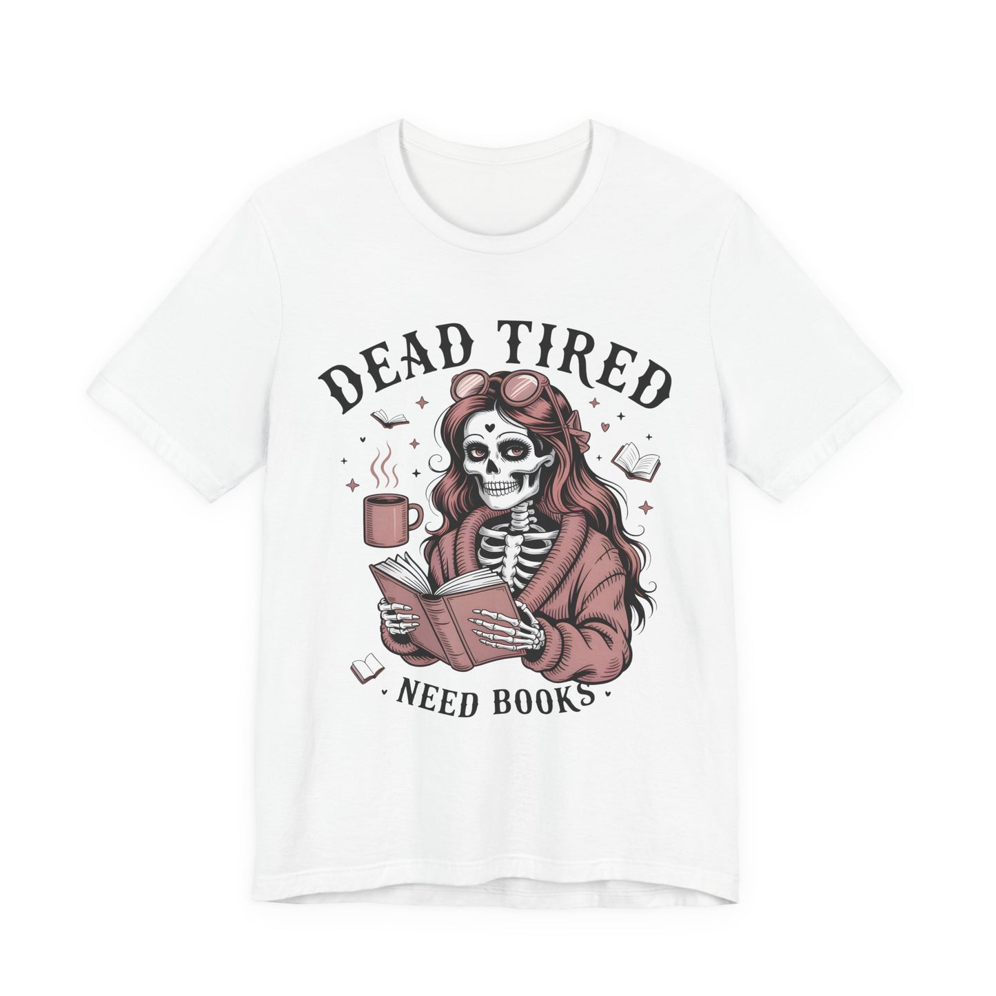 Dead Tired Need Books T-Shirt, Dead Tired Shirt, Bookish Apparel, Reading Merch, Booklover Gift, Gift for Booklovers, Bibliophile Gift
