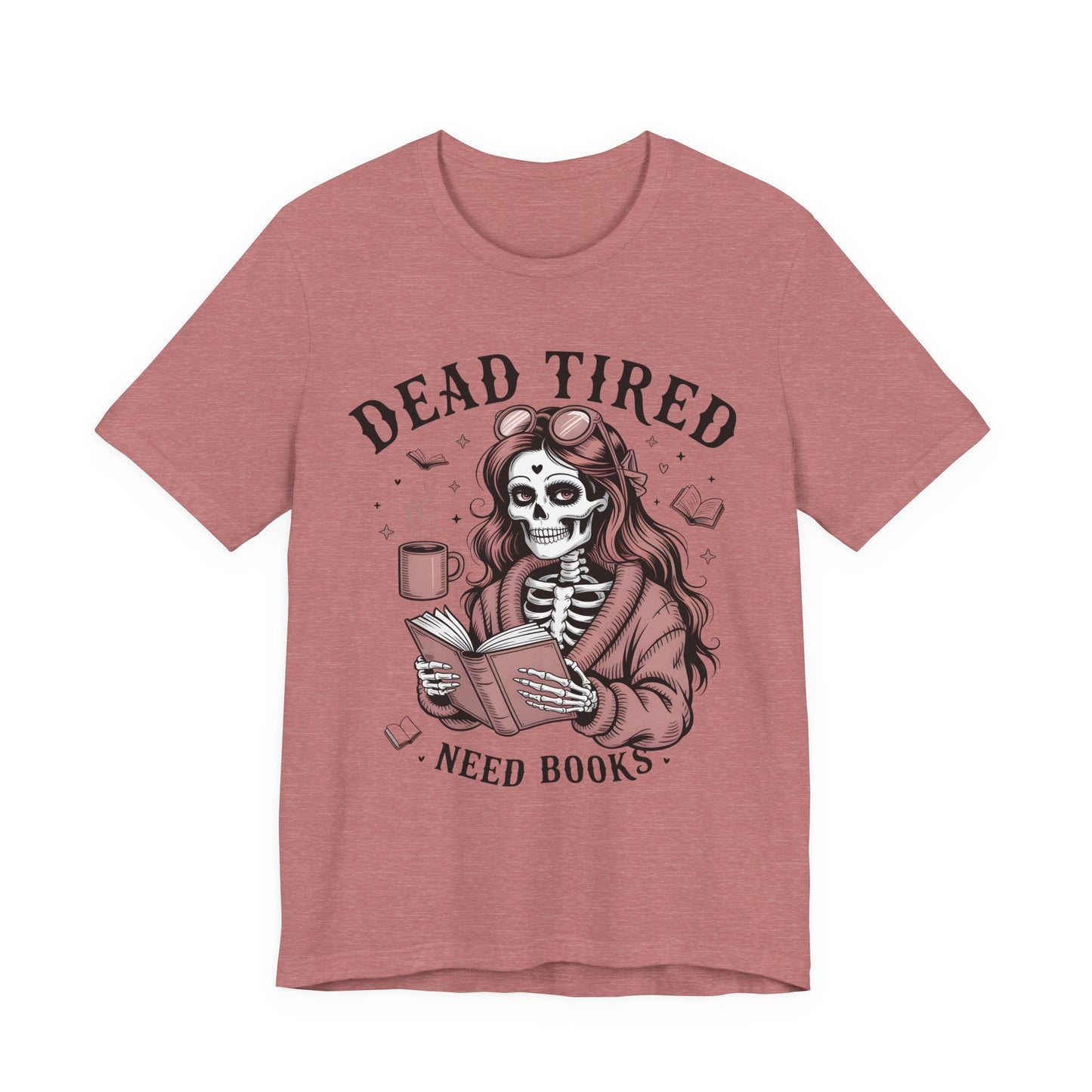 Dead Tired Need Books T-Shirt, Dead Tired Shirt, Bookish Apparel, Reading Merch, Booklover Gift, Gift for Booklovers, Bibliophile Gift