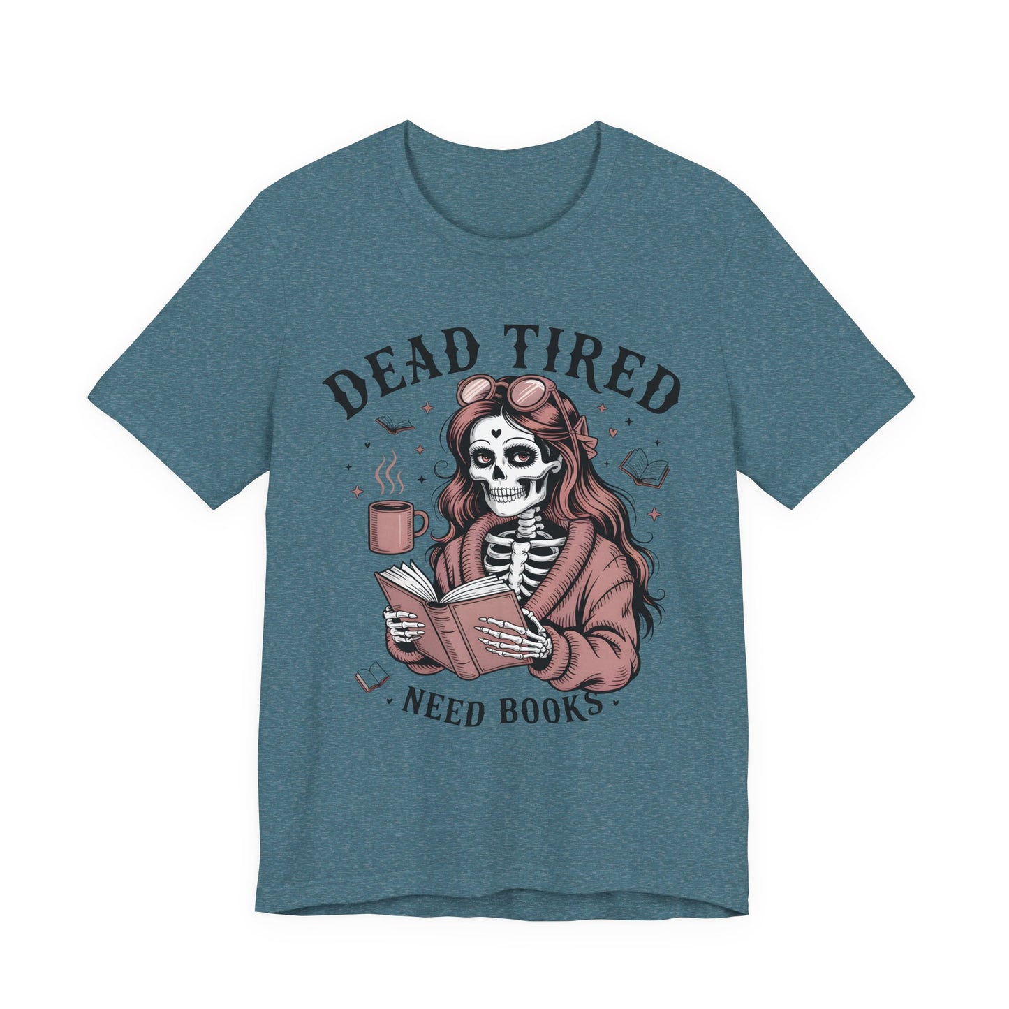 Dead Tired Need Books T-Shirt, Dead Tired Shirt, Bookish Apparel, Reading Merch, Booklover Gift, Gift for Booklovers, Bibliophile Gift