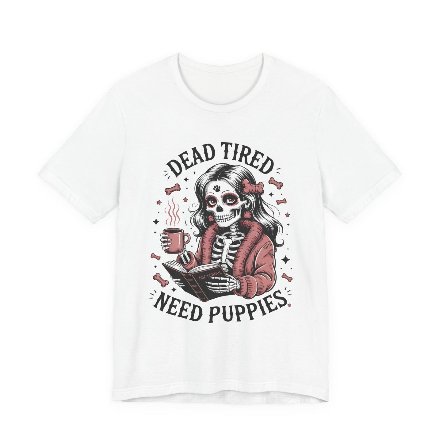 Dead Tired Need Puppies T-shirt, Skeleton Graphic Tee, Dog Mom Apparel, Puppy Love Shirt, Dog Lover Gift, Woof, Dog Bone Shirt, Paw Print