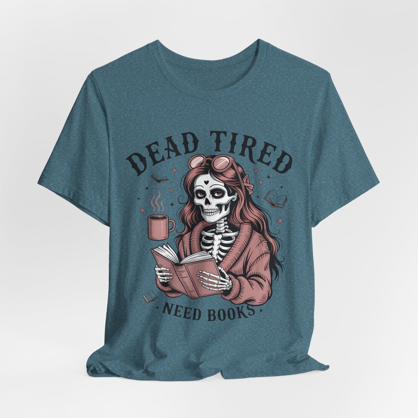 Dead Tired Need Books T-Shirt, Dead Tired Shirt, Bookish Apparel, Reading Merch, Booklover Gift, Gift for Booklovers, Bibliophile Gift