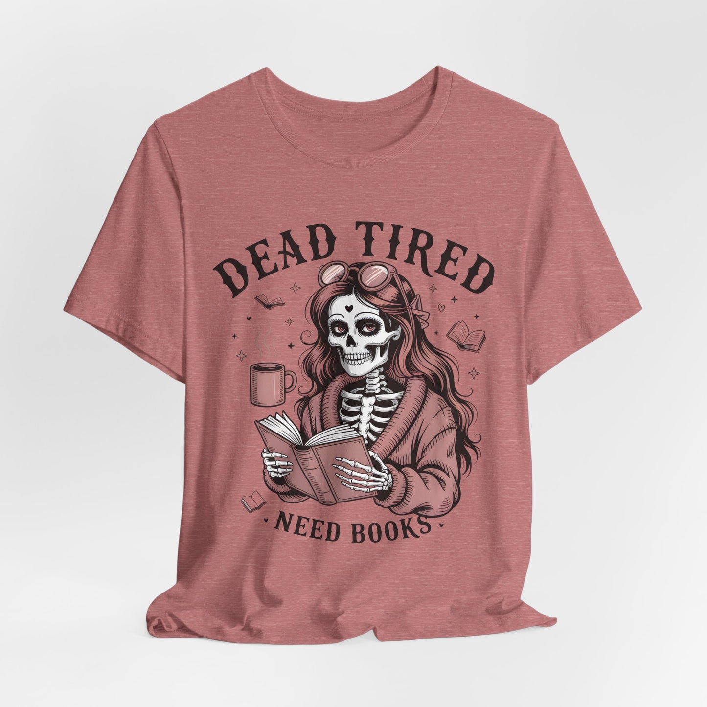 Dead Tired Need Books T-Shirt, Dead Tired Shirt, Bookish Apparel, Reading Merch, Booklover Gift, Gift for Booklovers, Bibliophile Gift