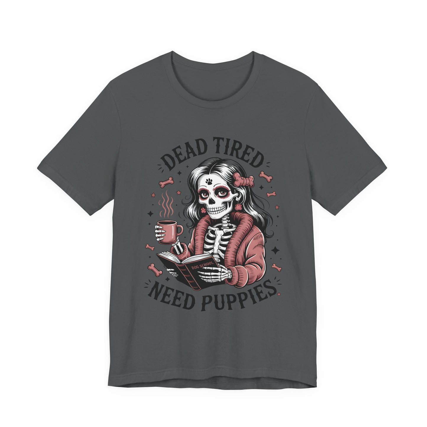 Dead Tired Need Puppies T-shirt, Skeleton Graphic Tee, Dog Mom Apparel, Puppy Love Shirt, Dog Lover Gift, Woof, Dog Bone Shirt, Paw Print