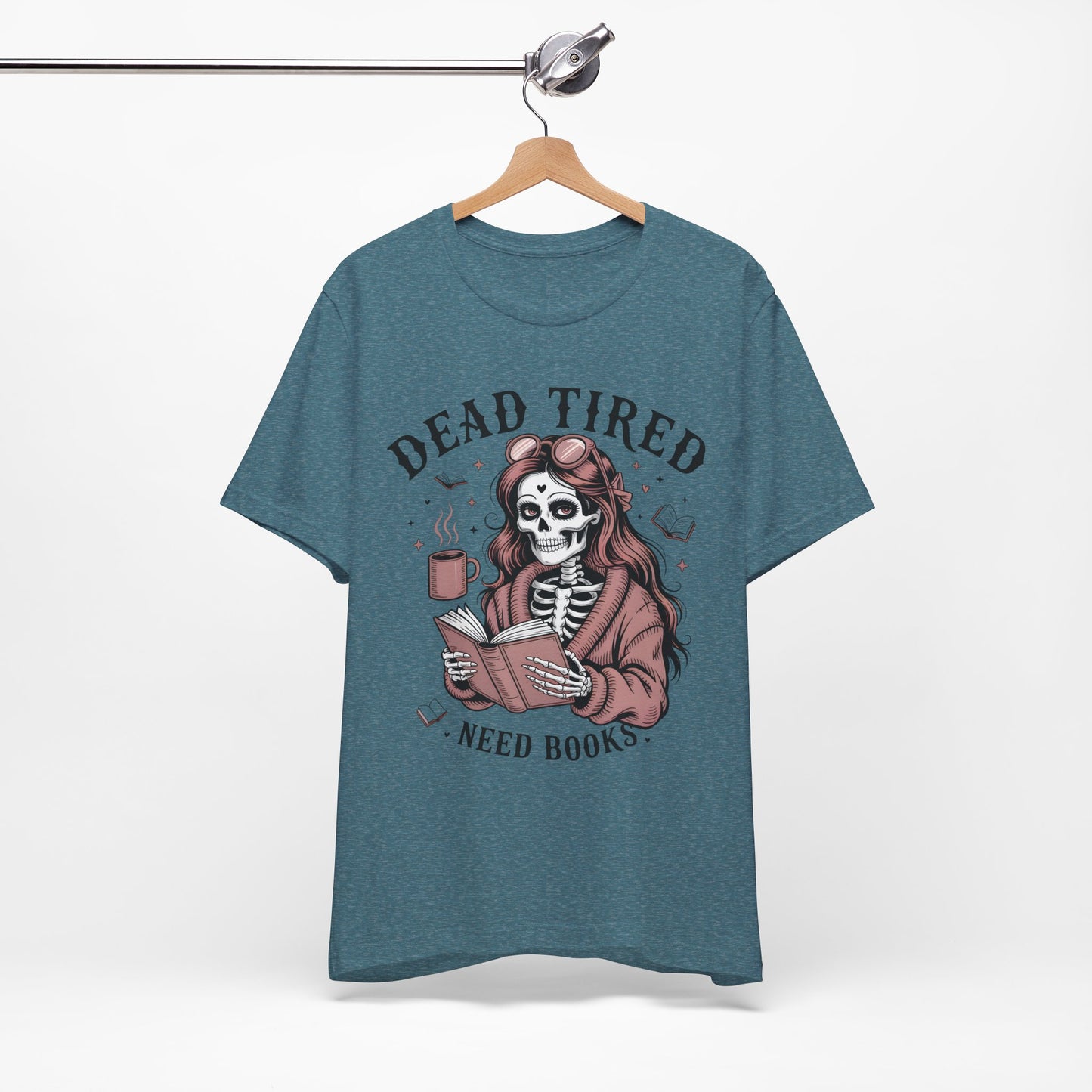Dead Tired Need Books T-Shirt, Dead Tired Shirt, Bookish Apparel, Reading Merch, Booklover Gift, Gift for Booklovers, Bibliophile Gift
