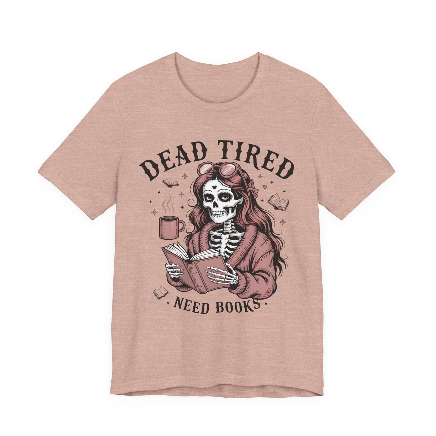 Dead Tired Need Books T-Shirt, Dead Tired Shirt, Bookish Apparel, Reading Merch, Booklover Gift, Gift for Booklovers, Bibliophile Gift