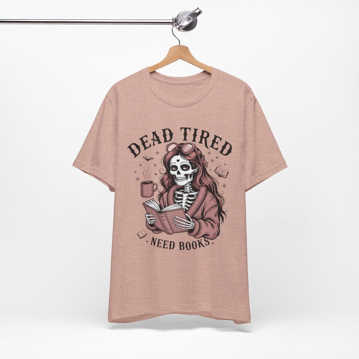 Dead Tired Need Books T-Shirt, Dead Tired Shirt, Bookish Apparel, Reading Merch, Booklover Gift, Gift for Booklovers, Bibliophile Gift