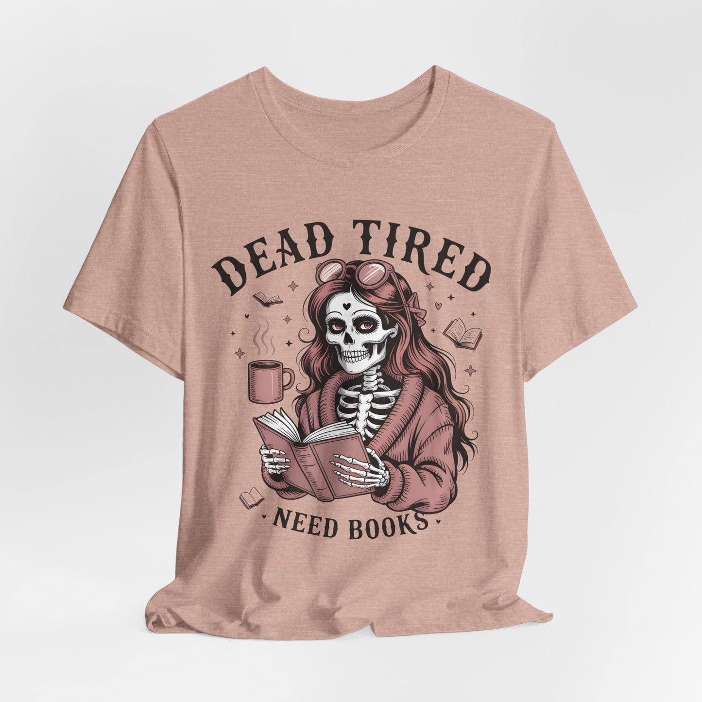 Dead Tired Need Books T-Shirt, Dead Tired Shirt, Bookish Apparel, Reading Merch, Booklover Gift, Gift for Booklovers, Bibliophile Gift