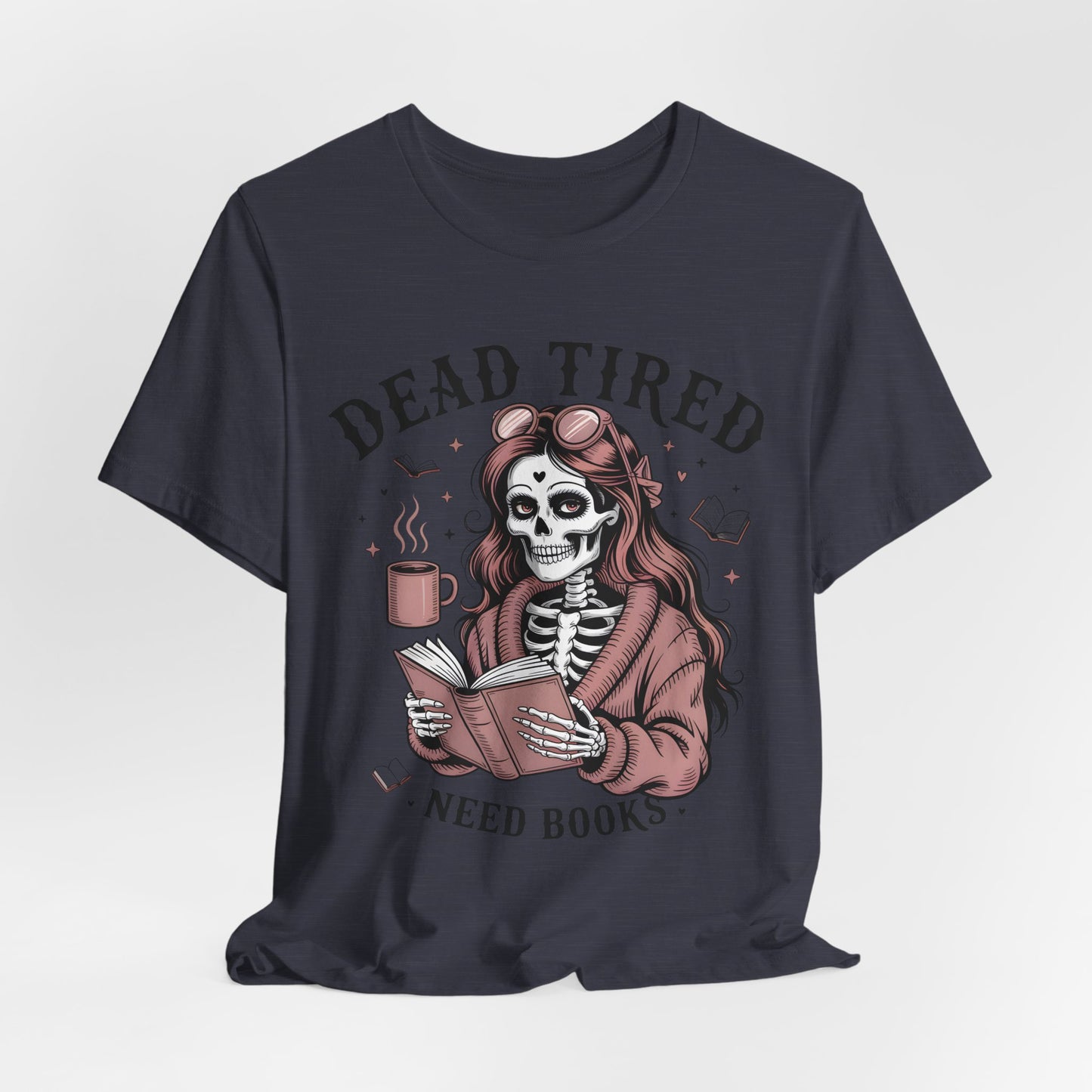 Dead Tired Need Books T-Shirt, Dead Tired Shirt, Bookish Apparel, Reading Merch, Booklover Gift, Gift for Booklovers, Bibliophile Gift