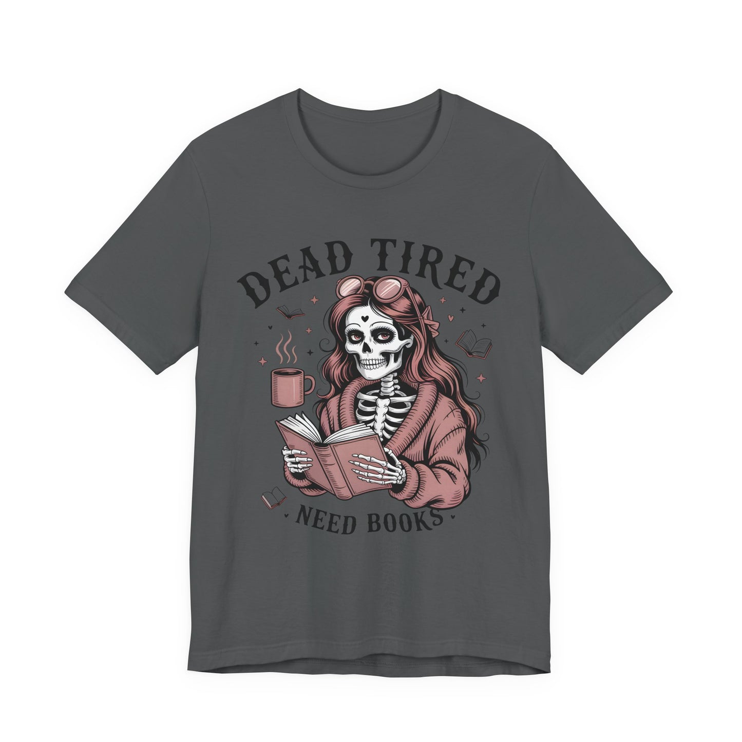 Dead Tired Need Books T-Shirt, Dead Tired Shirt, Bookish Apparel, Reading Merch, Booklover Gift, Gift for Booklovers, Bibliophile Gift