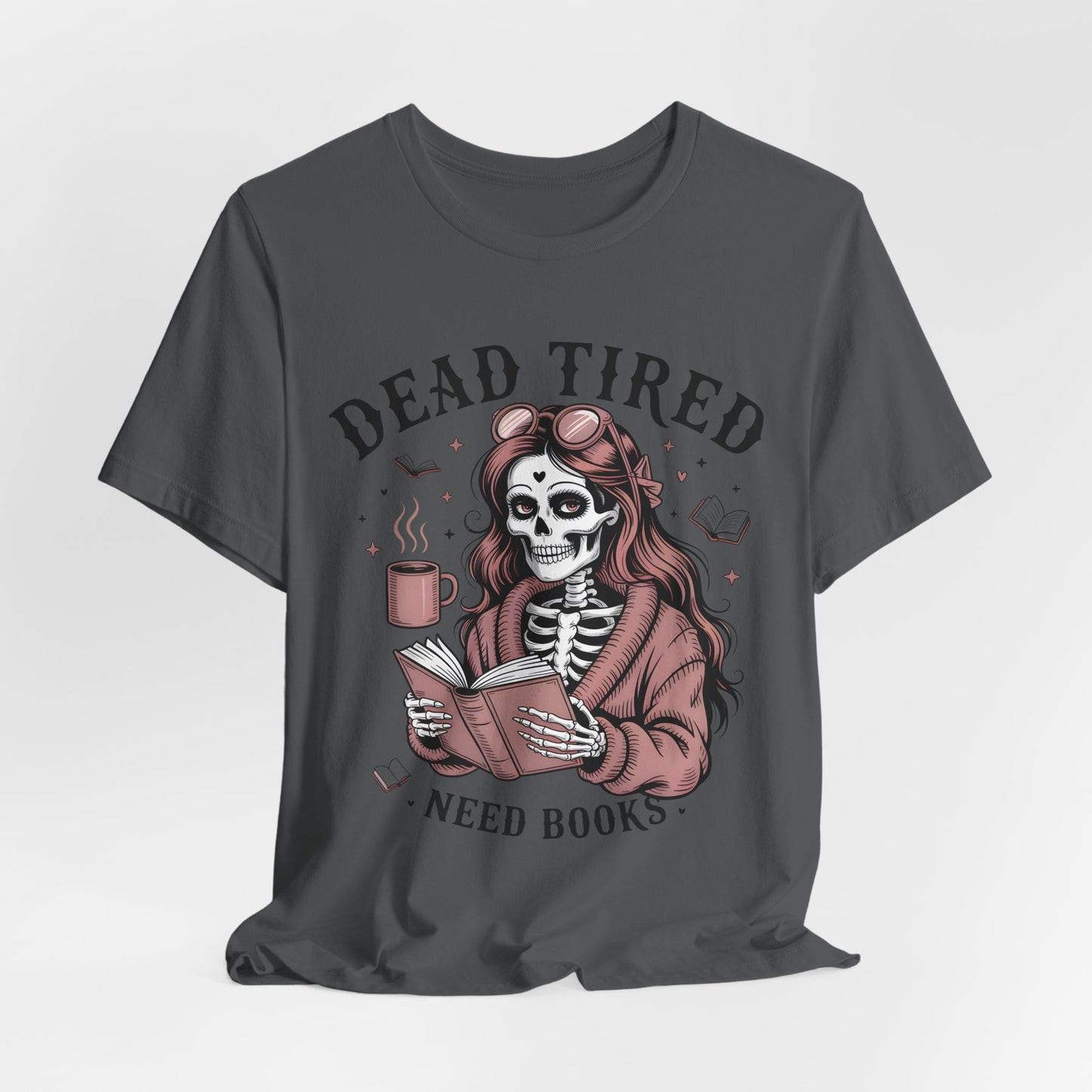 Dead Tired Need Books T-Shirt, Dead Tired Shirt, Bookish Apparel, Reading Merch, Booklover Gift, Gift for Booklovers, Bibliophile Gift
