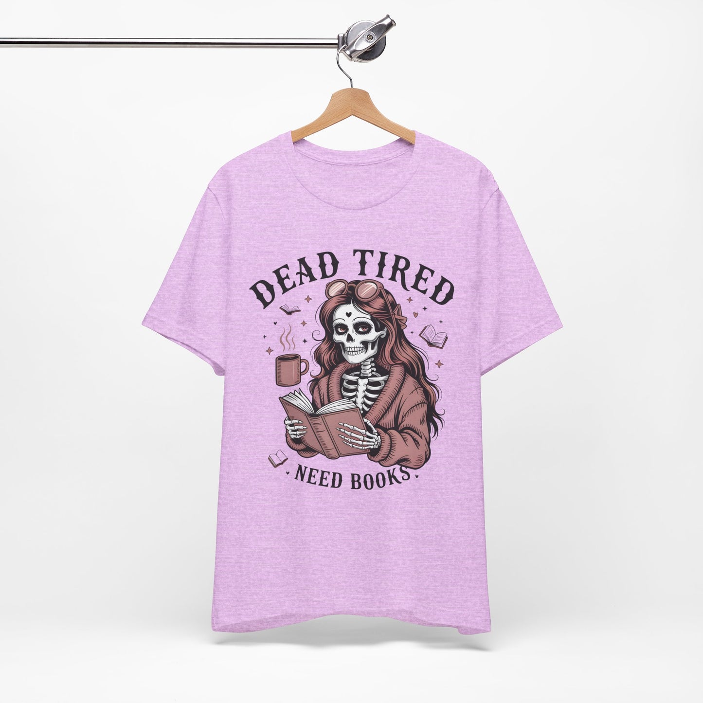 Dead Tired Need Books T-Shirt, Dead Tired Shirt, Bookish Apparel, Reading Merch, Booklover Gift, Gift for Booklovers, Bibliophile Gift