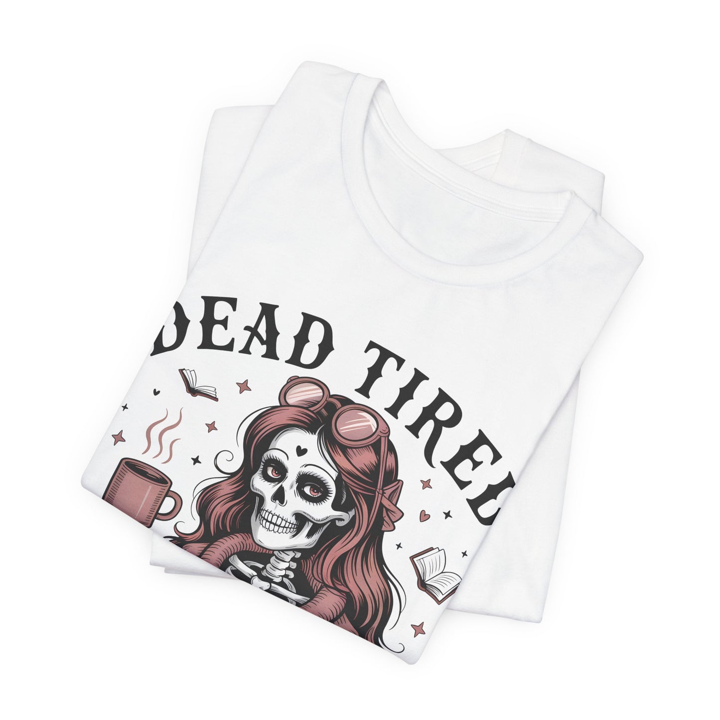Dead Tired Need Books T-Shirt, Dead Tired Shirt, Bookish Apparel, Reading Merch, Booklover Gift, Gift for Booklovers, Bibliophile Gift