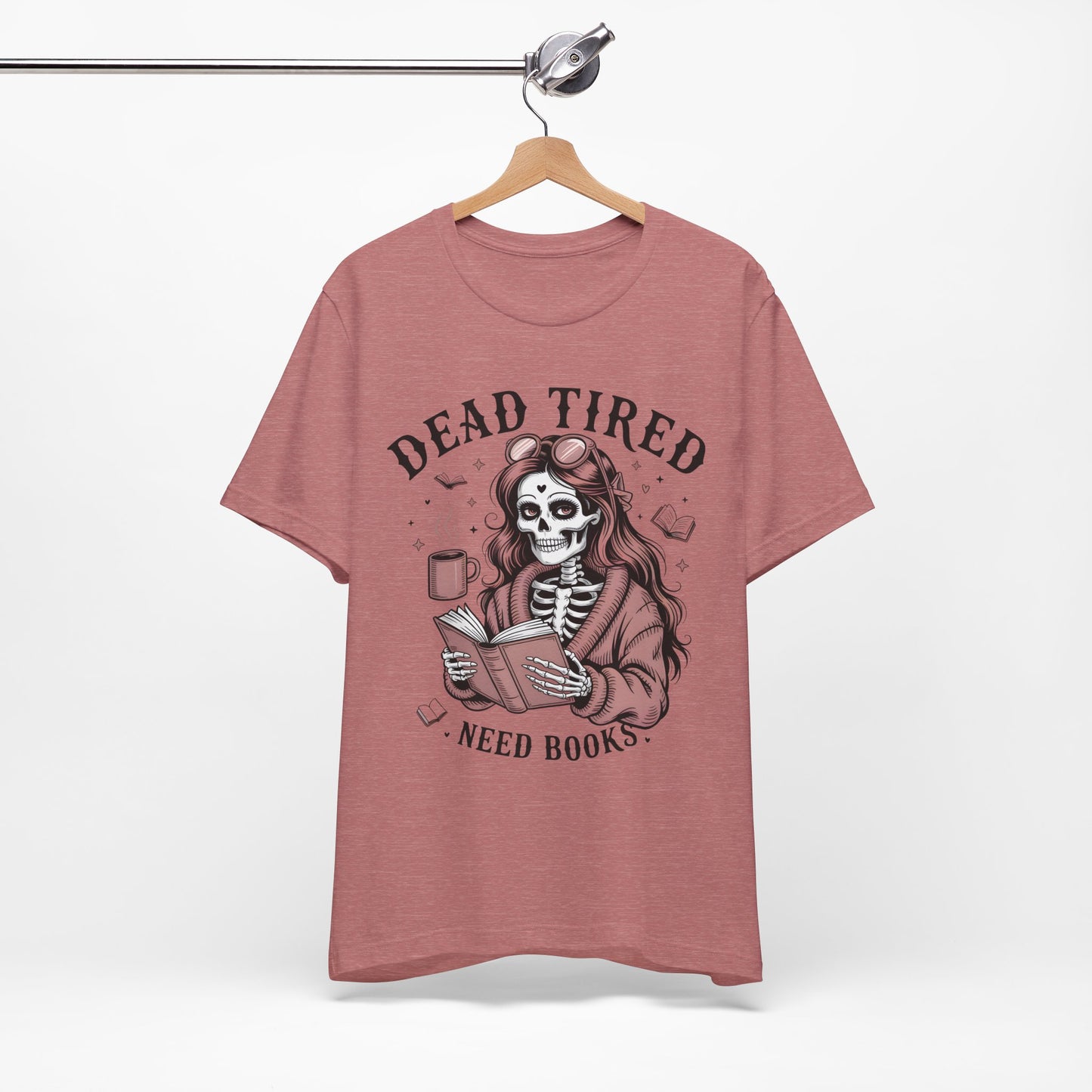 Dead Tired Need Books T-Shirt, Dead Tired Shirt, Bookish Apparel, Reading Merch, Booklover Gift, Gift for Booklovers, Bibliophile Gift
