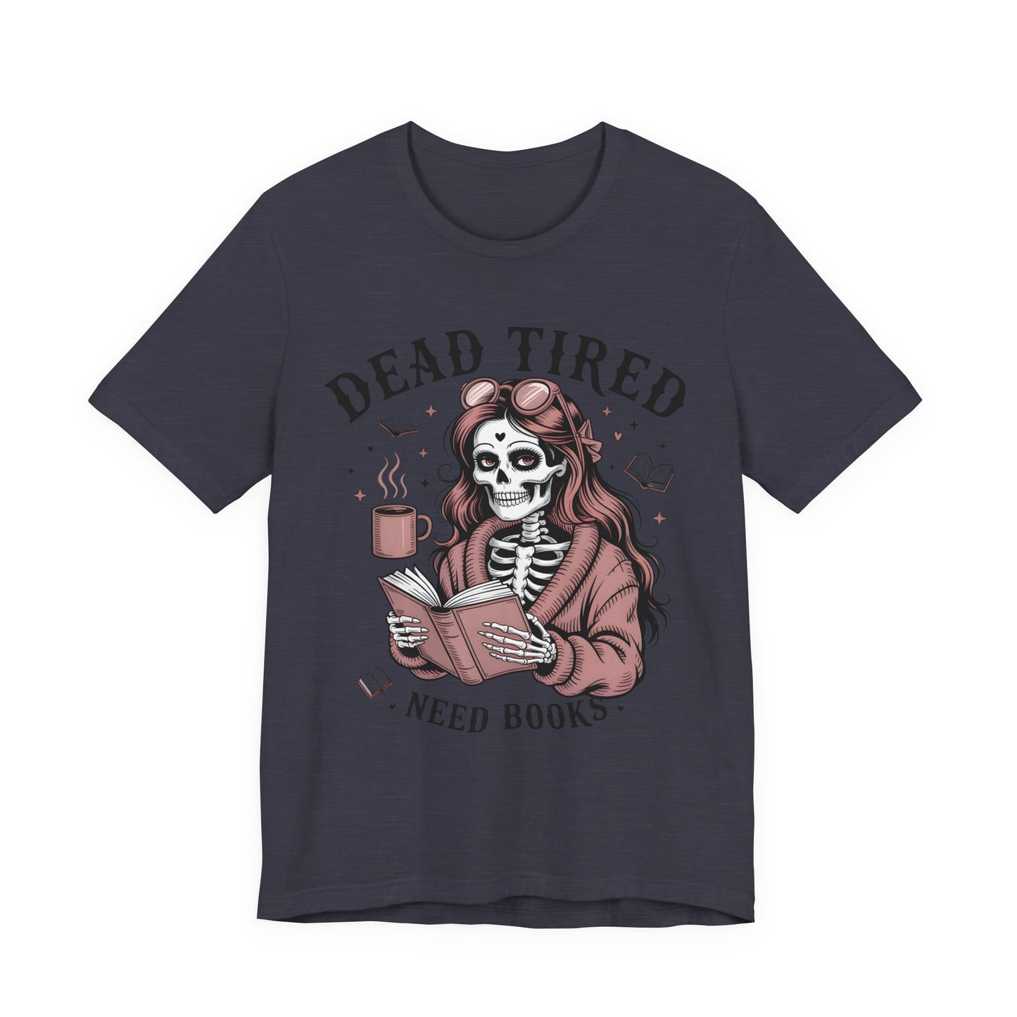 Dead Tired Need Books T-Shirt, Dead Tired Shirt, Bookish Apparel, Reading Merch, Booklover Gift, Gift for Booklovers, Bibliophile Gift