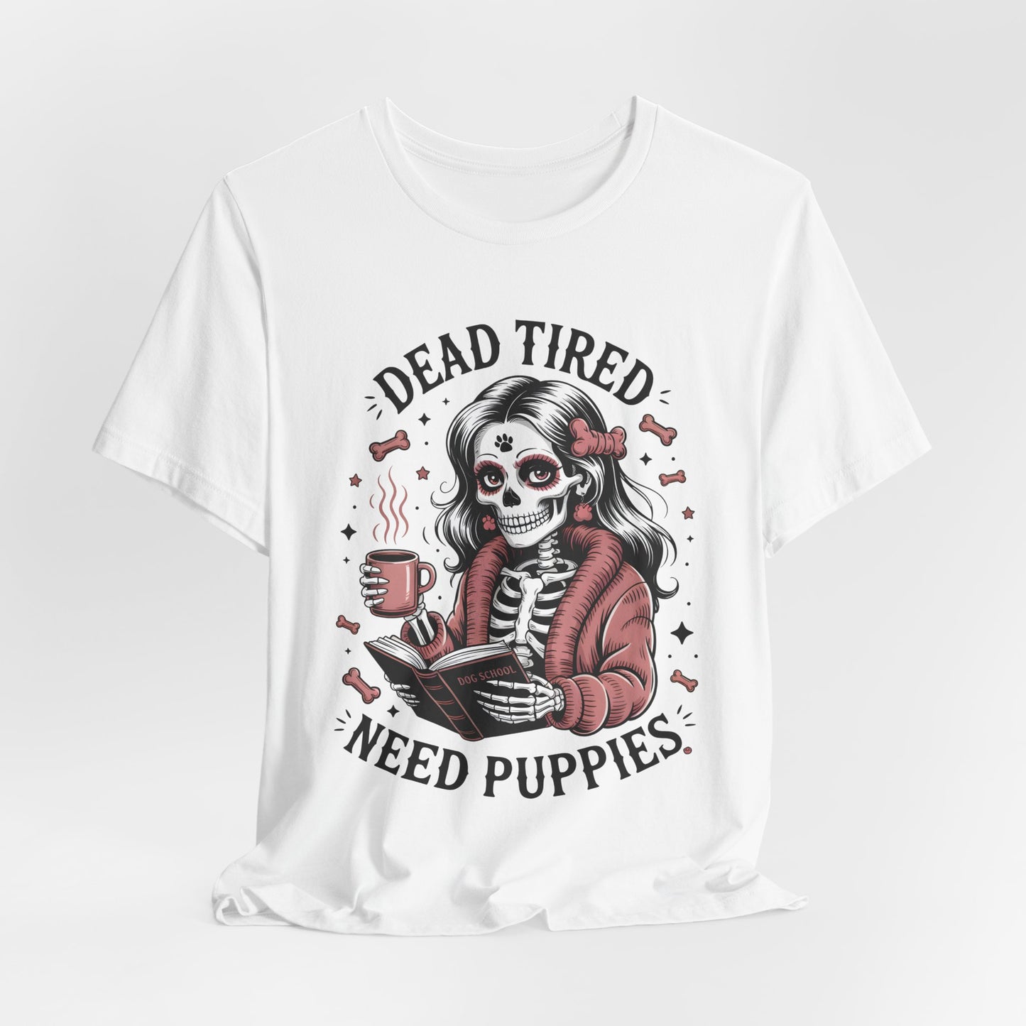 Dead Tired Need Puppies T-shirt, Skeleton Graphic Tee, Dog Mom Apparel, Puppy Love Shirt, Dog Lover Gift, Woof, Dog Bone Shirt, Paw Print