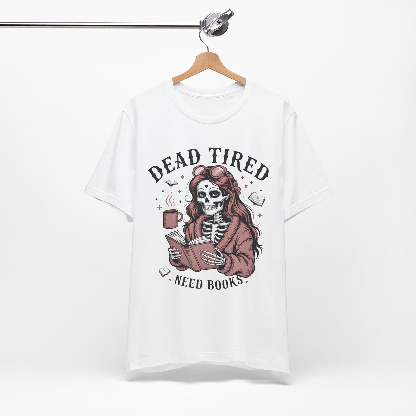 Dead Tired Need Books T-Shirt, Dead Tired Shirt, Bookish Apparel, Reading Merch, Booklover Gift, Gift for Booklovers, Bibliophile Gift