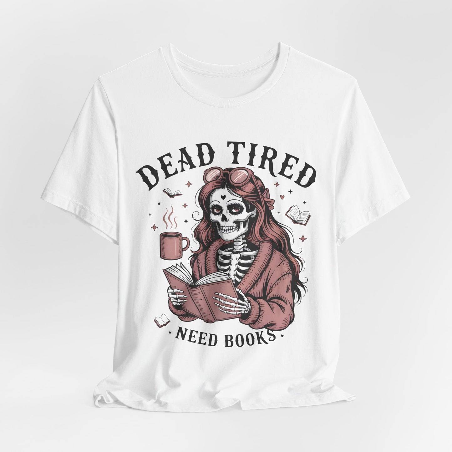 Dead Tired Need Books T-Shirt, Dead Tired Shirt, Bookish Apparel, Reading Merch, Booklover Gift, Gift for Booklovers, Bibliophile Gift