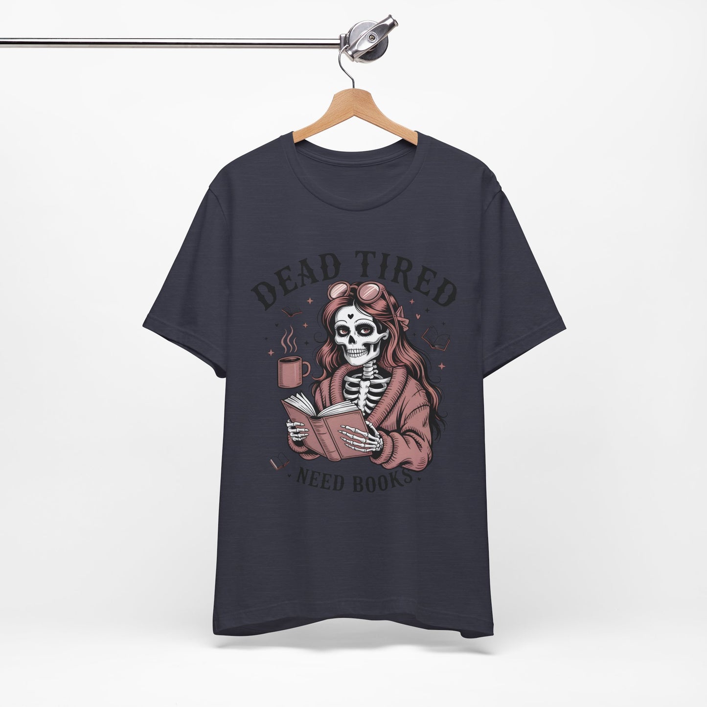 Dead Tired Need Books T-Shirt, Dead Tired Shirt, Bookish Apparel, Reading Merch, Booklover Gift, Gift for Booklovers, Bibliophile Gift