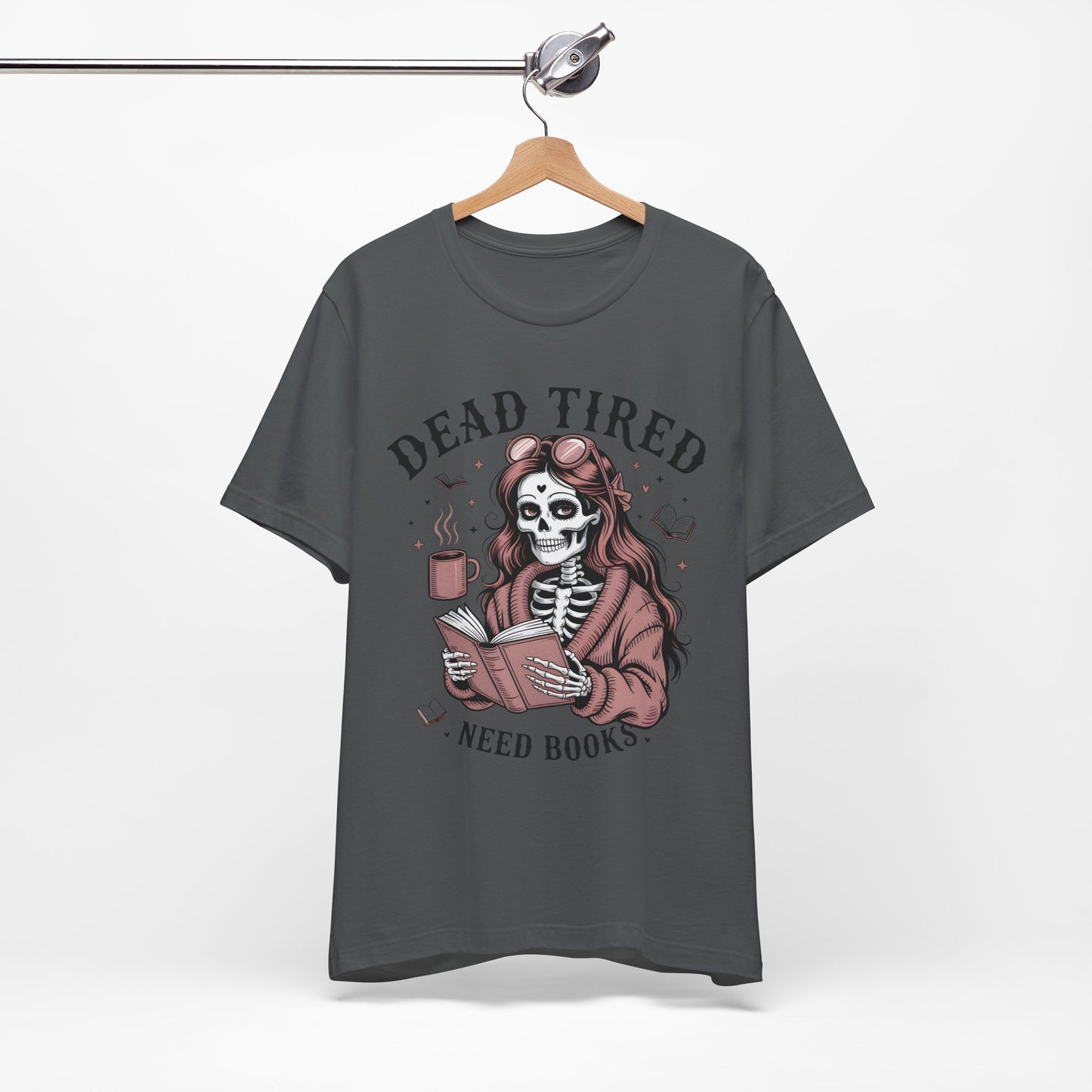 Dead Tired Need Books T-Shirt, Dead Tired Shirt, Bookish Apparel, Reading Merch, Booklover Gift, Gift for Booklovers, Bibliophile Gift