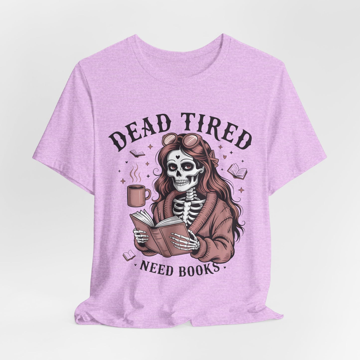 Dead Tired Need Books T-Shirt, Dead Tired Shirt, Bookish Apparel, Reading Merch, Booklover Gift, Gift for Booklovers, Bibliophile Gift