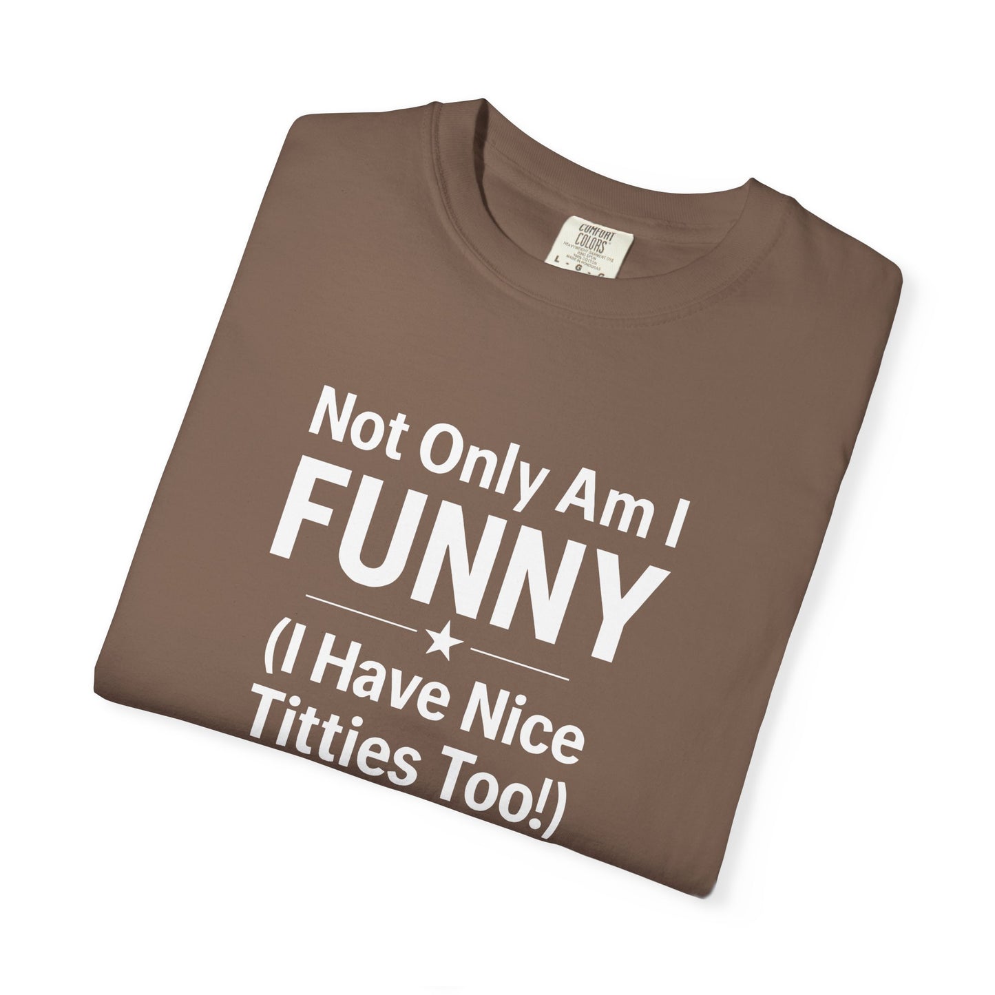 Funny Adult T-Shirt for Women | Sarcastic Graphic Tee | Not Only Am I Funny Shirt | Rude Humor Gift