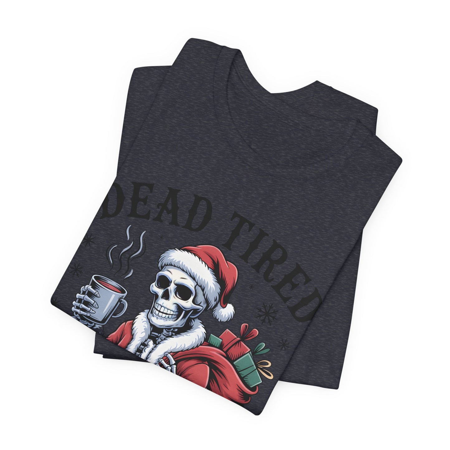 Dead Tired Christmas T-shirt, celebrate your Creepy Christmas in Style
