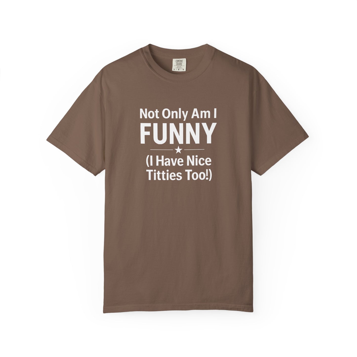 Funny Adult T-Shirt for Women | Sarcastic Graphic Tee | Not Only Am I Funny Shirt | Rude Humor Gift