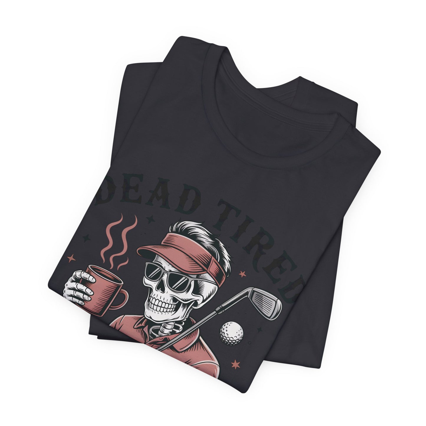 Dead Tired Need Golf Tshirt, Perfect Golf Gift