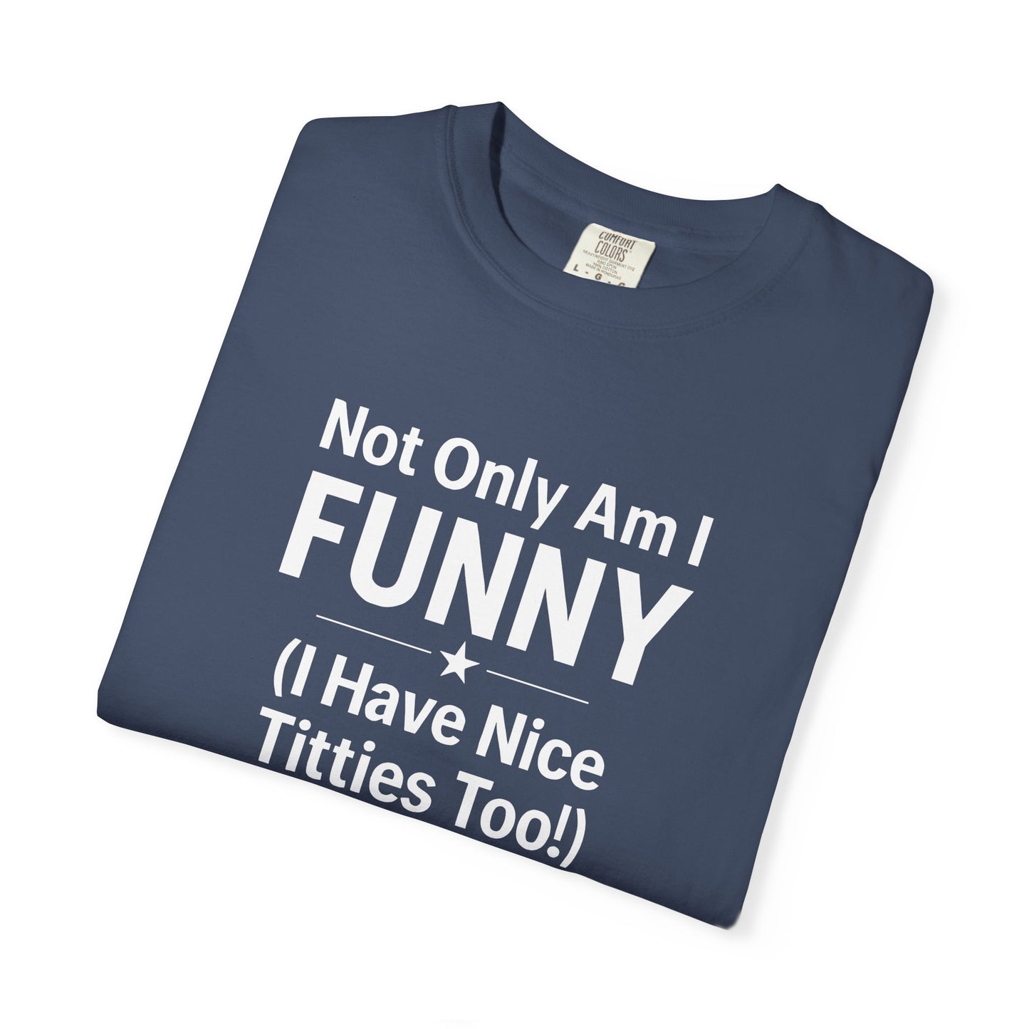Funny Adult T-Shirt for Women | Sarcastic Graphic Tee | Not Only Am I Funny Shirt | Rude Humor Gift