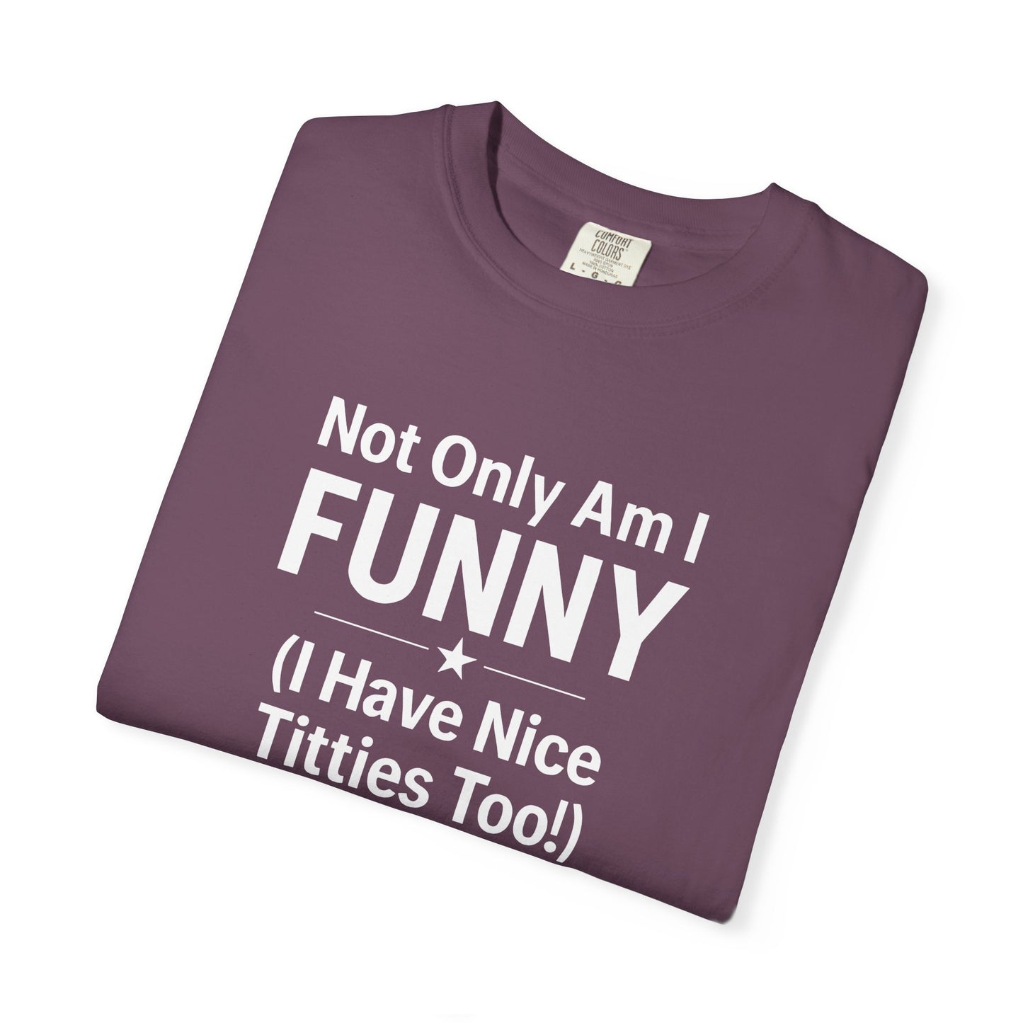 Funny Adult T-Shirt for Women | Sarcastic Graphic Tee | Not Only Am I Funny Shirt | Rude Humor Gift
