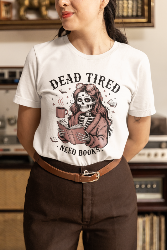 Dead Tired Need Books T-Shirt, Dead Tired Shirt, Bookish Apparel, Reading Merch, Booklover Gift, Gift for Booklovers, Bibliophile Gift