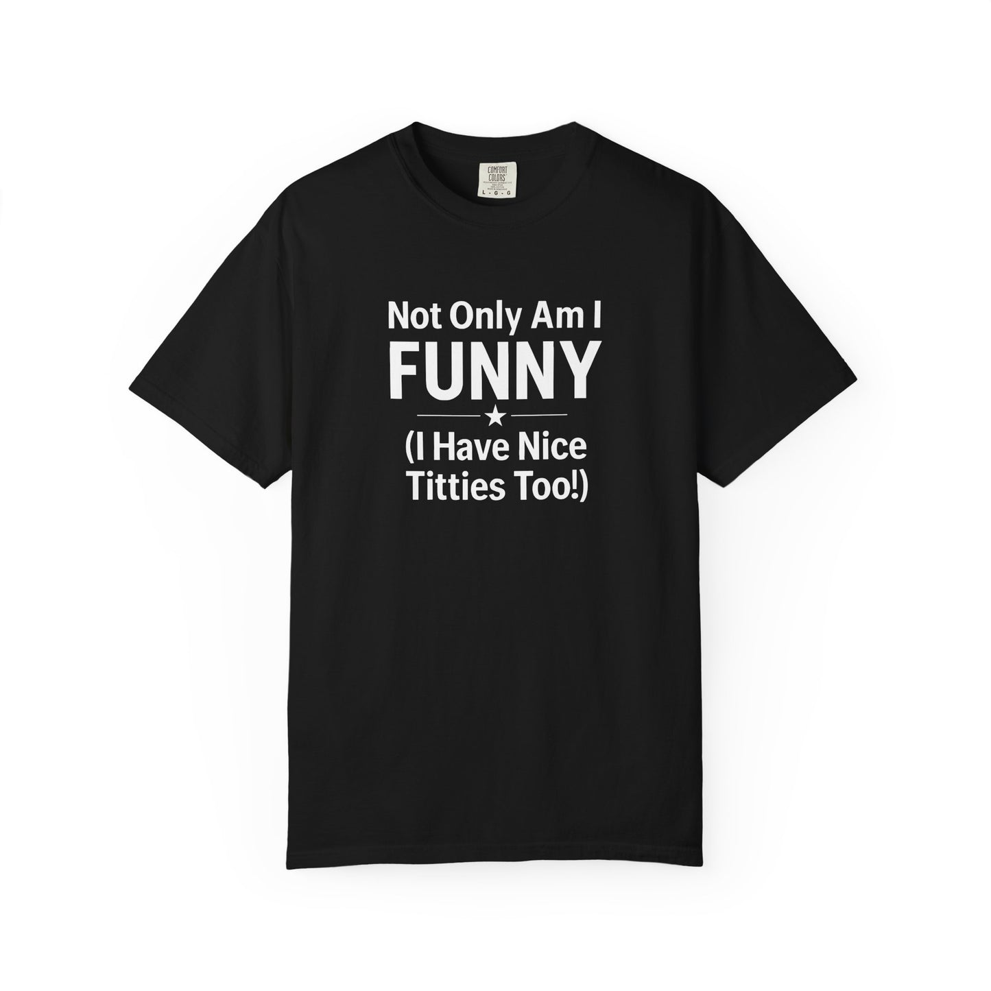 Funny Adult T-Shirt for Women | Sarcastic Graphic Tee | Not Only Am I Funny Shirt | Rude Humor Gift