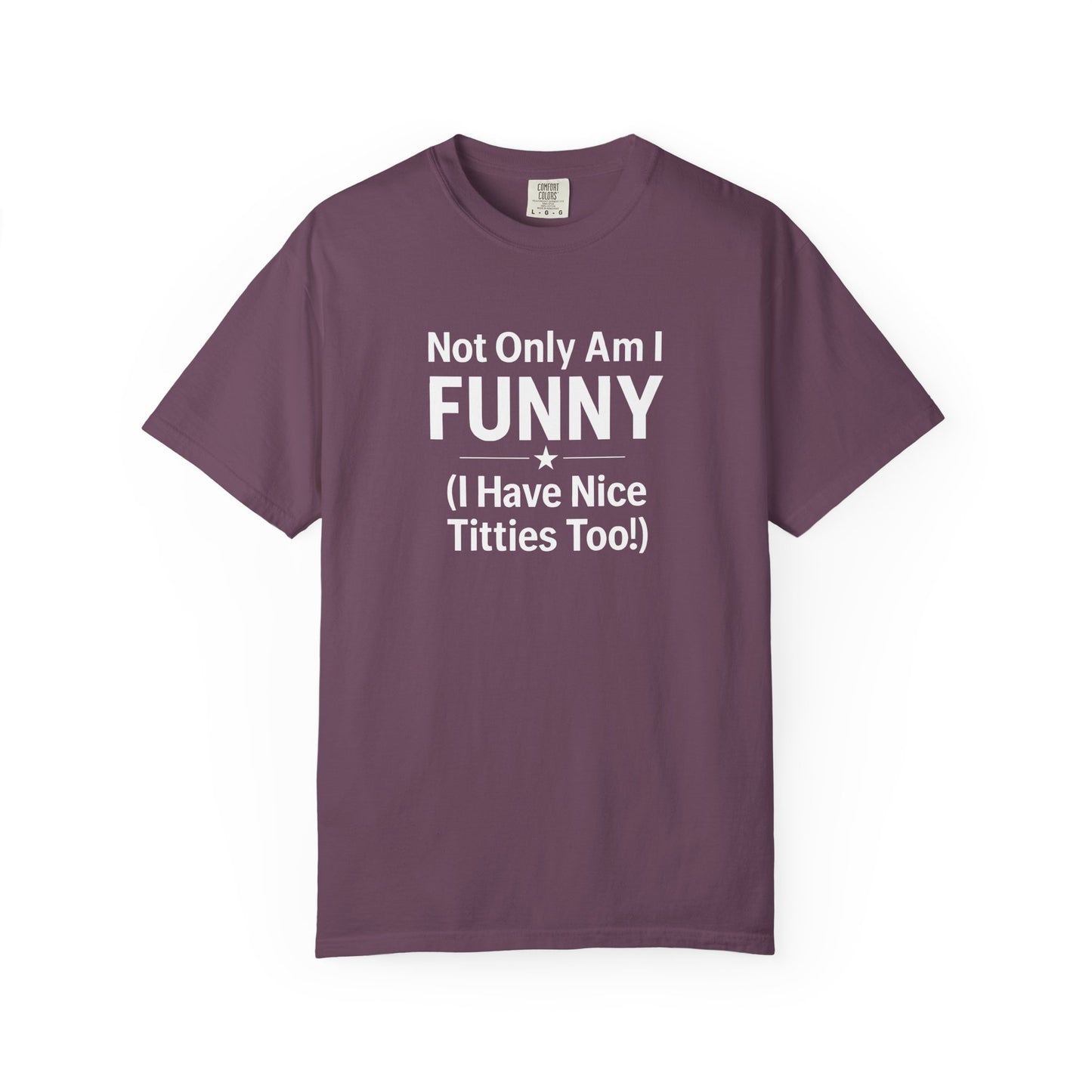 Funny Adult T-Shirt for Women | Sarcastic Graphic Tee | Not Only Am I Funny Shirt | Rude Humor Gift
