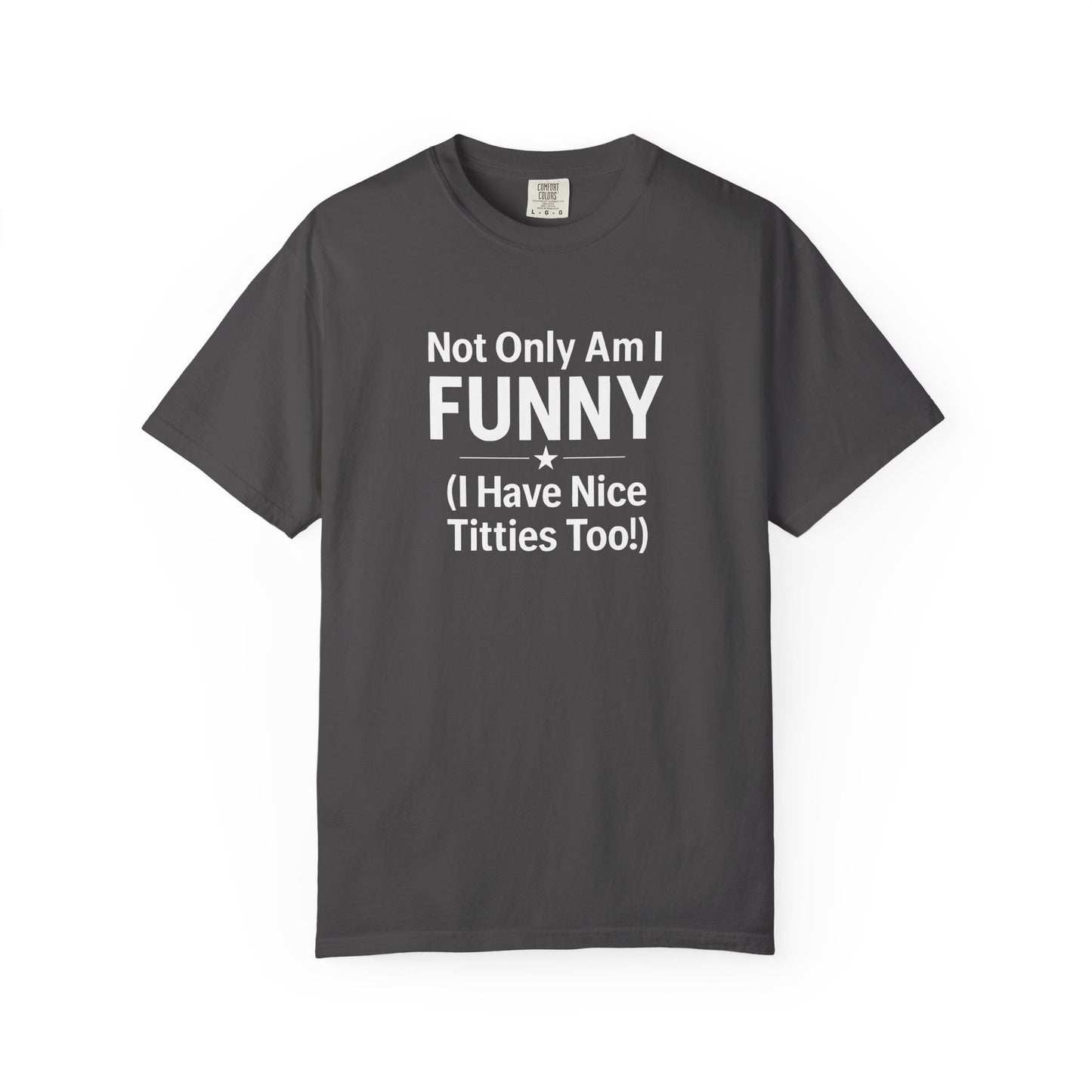 Funny Adult T-Shirt for Women | Sarcastic Graphic Tee | Not Only Am I Funny Shirt | Rude Humor Gift