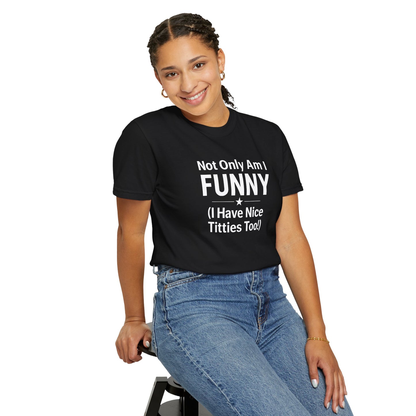 Funny Adult T-Shirt for Women | Sarcastic Graphic Tee | Not Only Am I Funny Shirt | Rude Humor Gift