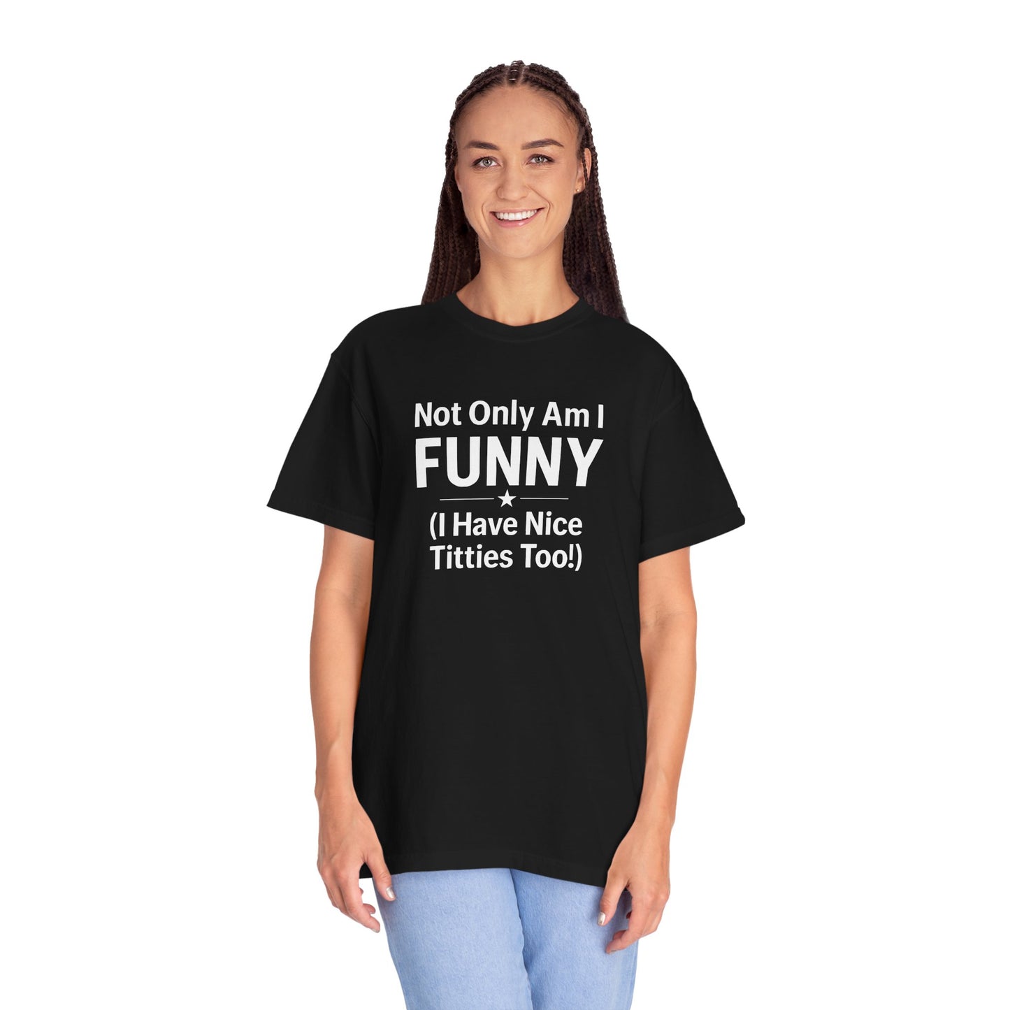 Funny Adult T-Shirt for Women | Sarcastic Graphic Tee | Not Only Am I Funny Shirt | Rude Humor Gift