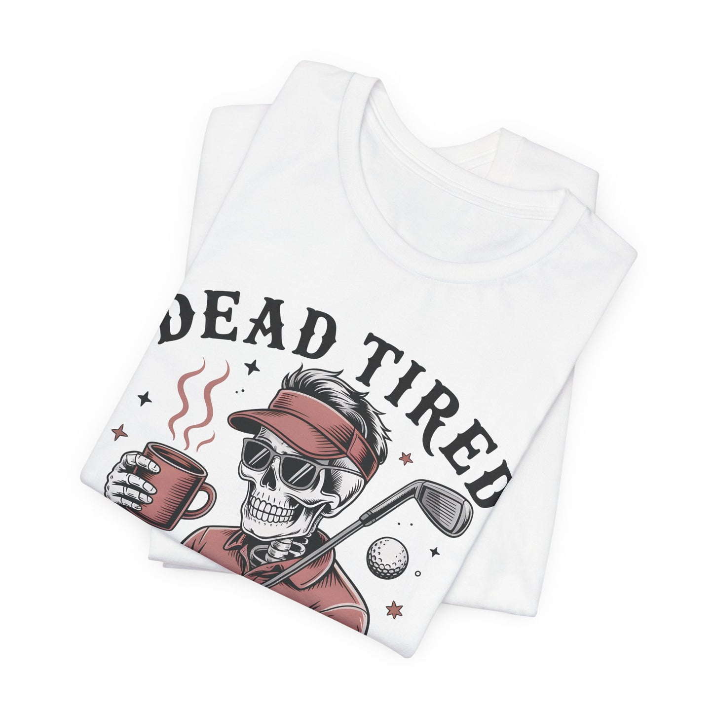 Dead Tired Need Golf Tshirt, Perfect Golf Gift