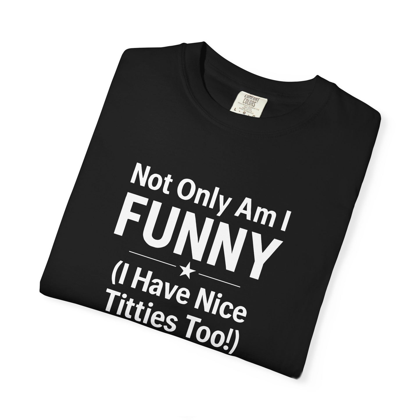 Funny Adult T-Shirt for Women | Sarcastic Graphic Tee | Not Only Am I Funny Shirt | Rude Humor Gift